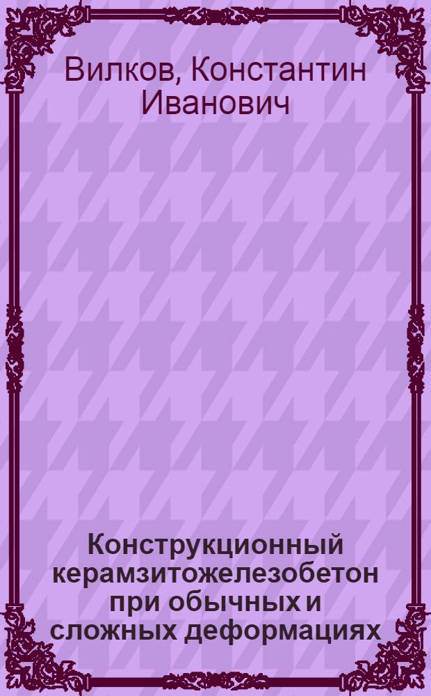 Конструкционный керамзитожелезобетон при обычных и сложных деформациях