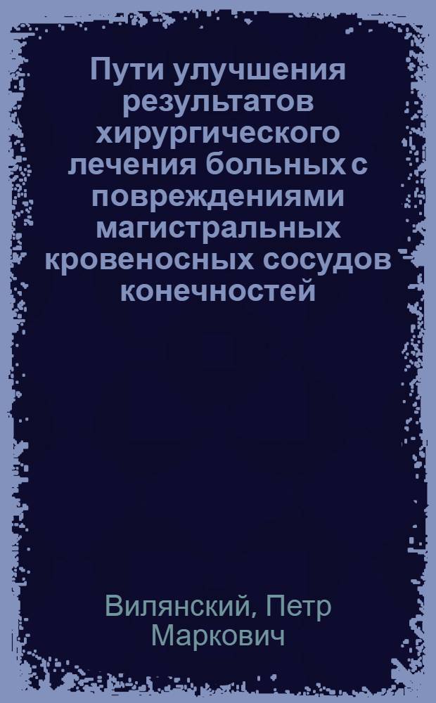 Пути улучшения результатов хирургического лечения больных с повреждениями магистральных кровеносных сосудов конечностей : Автореф. дис. на соиск. учен. степ. канд. мед. наук : (14.00.27)