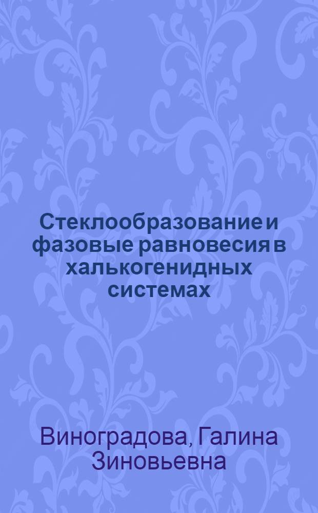 Стеклообразование и фазовые равновесия в халькогенидных системах : Двойные и тройные системы