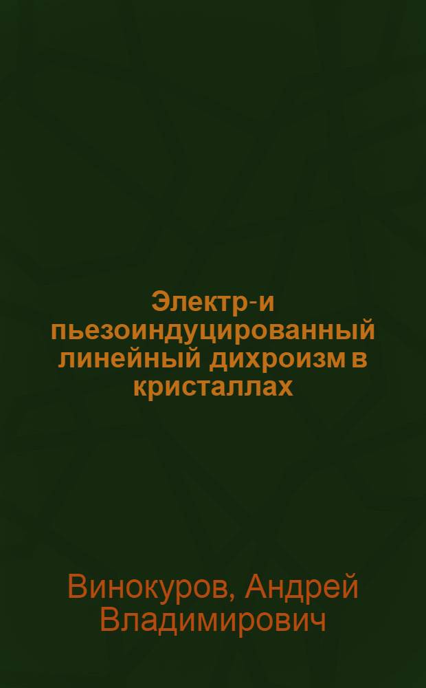 Электро- и пьезоиндуцированный линейный дихроизм в кристаллах : Автореф. дис. на соиск. учен. степ. канд. физ.-мат. наук : (01.04.07)