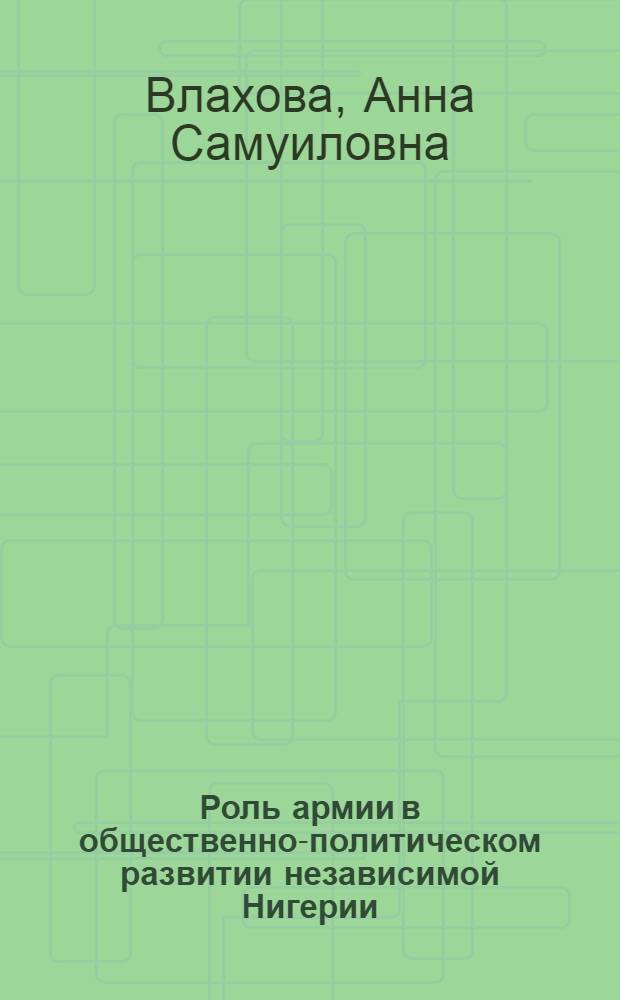 Роль армии в общественно-политическом развитии независимой Нигерии : Автореф. дис. на соиск. учен. степ. канд. ист. наук : (07.00.03)