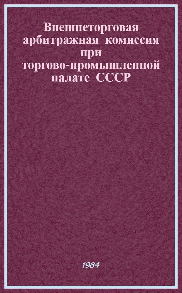 Внешнеторговая арбитражная комиссия при торгово-промышленной палате СССР = Foreign trade arbitration commission at the USSR chamber of commerce and industry : Материалы