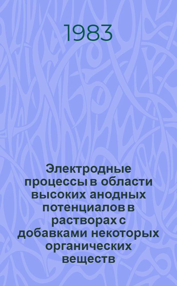 Электродные процессы в области высоких анодных потенциалов в растворах с добавками некоторых органических веществ : Автореф. дис. на соиск. учен. степ. канд. хим. наук : (02.00.05)