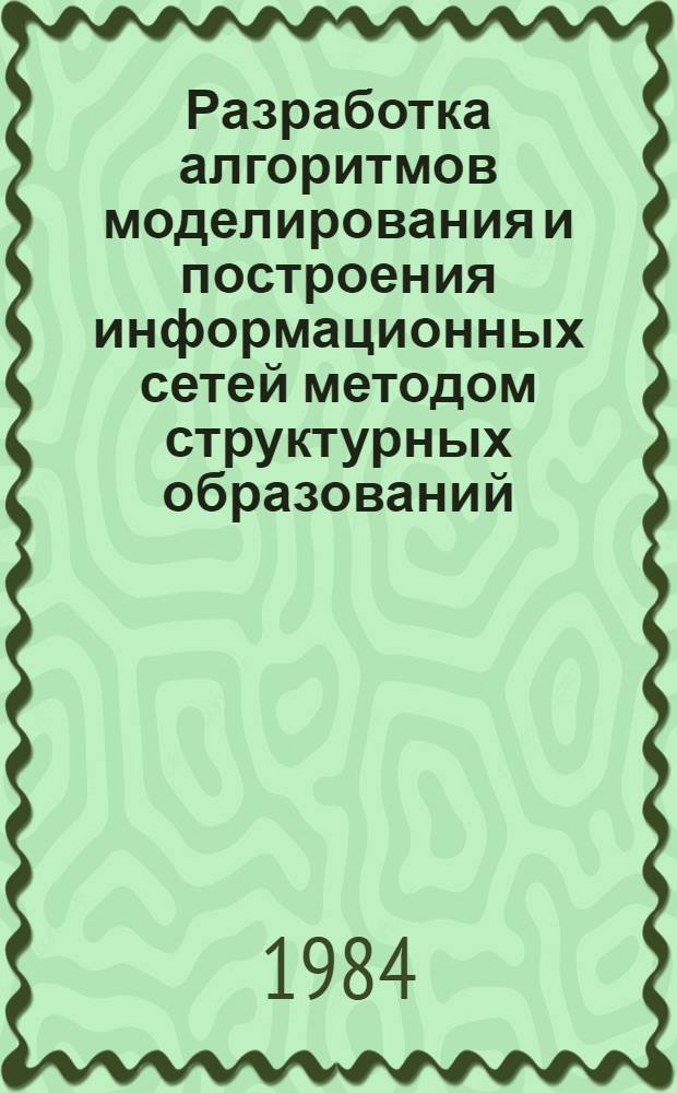 Разработка алгоритмов моделирования и построения информационных сетей методом структурных образований : Автореф. дис. на соиск. учен. степ. канд. техн. наук : (05.13.01)