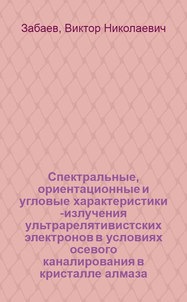 Спектральные, ориентационные и угловые характеристики ү- излучения ультрарелятивистских электронов в условиях осевого каналирования в кристалле алмаза : Автореф. дис. на соиск. учен. степ. канд. физ.-мат. наук : (01.04.16)