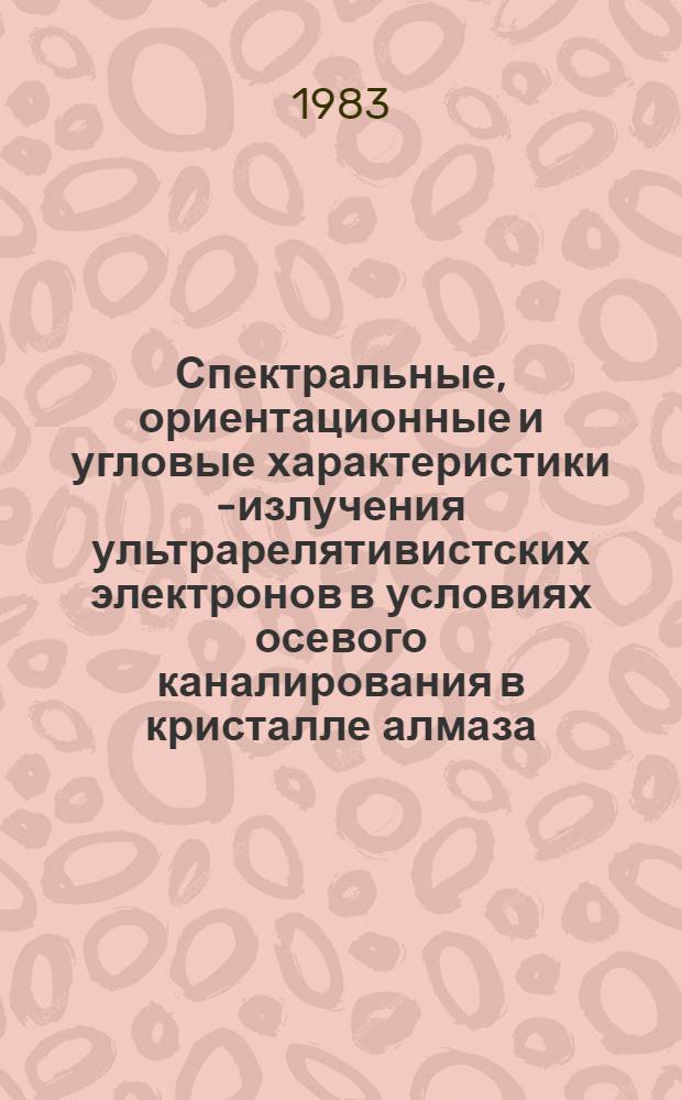 Спектральные, ориентационные и угловые характеристики ү- излучения ультрарелятивистских электронов в условиях осевого каналирования в кристалле алмаза : Автореф. дис. на соиск. учен. степ. канд. физ.-мат. наук : (01.04.16)