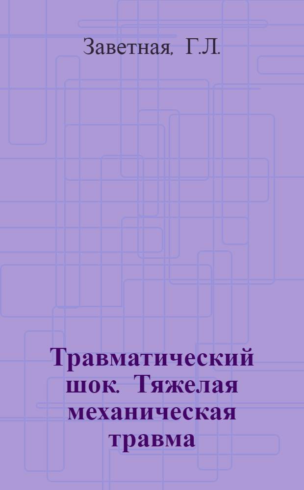 Травматический шок. Тяжелая механическая травма : Библиогр. указ. автореф. дис. за 1972-1981 гг