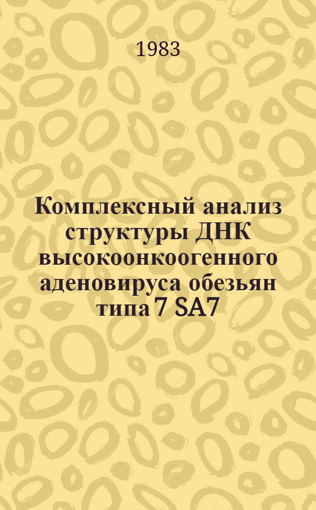 Комплексный анализ структуры ДНК высокоонкоогенного аденовируса обезьян типа 7 [SA7 (c 8)] с помощью рестрикционных эндонуклеаз : Автореф. дис. на соиск. учен. степ. канд. биол. наук : (03.00.03)