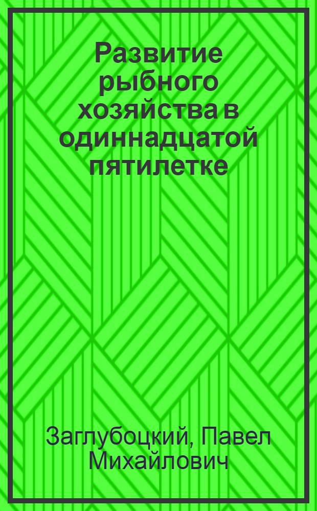 Развитие рыбного хозяйства в одиннадцатой пятилетке