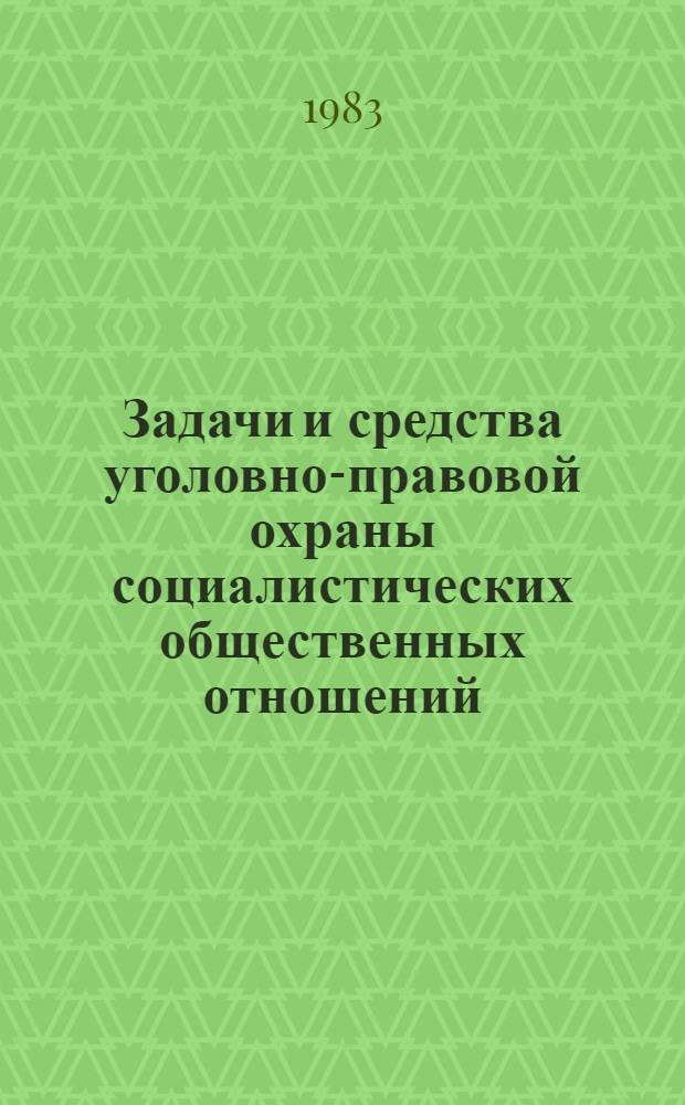 Задачи и средства уголовно-правовой охраны социалистических общественных отношений : Сб. науч. тр