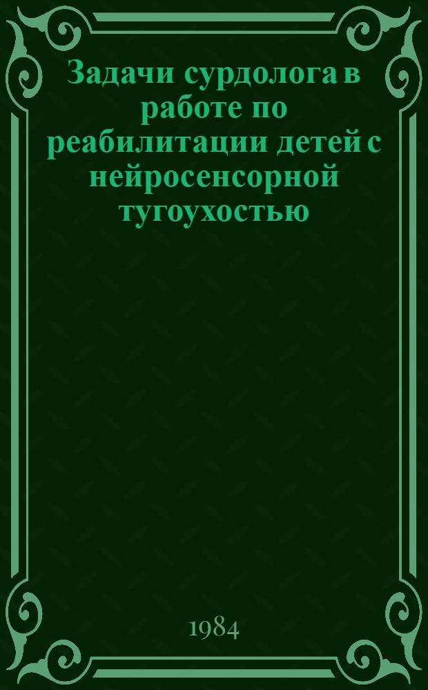 Задачи сурдолога в работе по реабилитации детей с нейросенсорной тугоухостью : Метод. рекомендации
