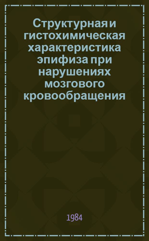 Структурная и гистохимическая характеристика эпифиза при нарушениях мозгового кровообращения : Автореф. дис. на соиск. учен. степ. канд. мед. наук : (14.00.15)