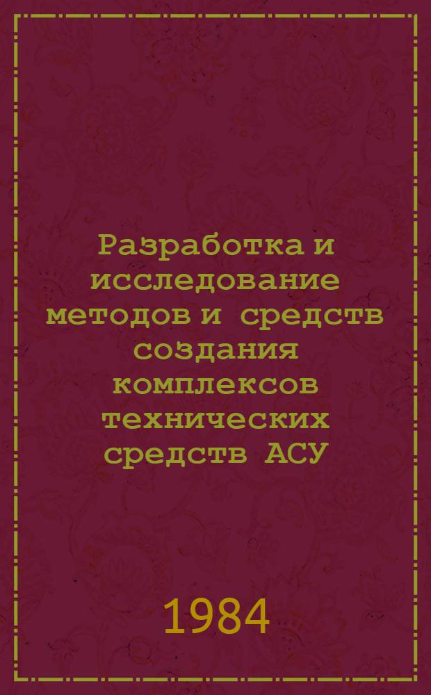 Разработка и исследование методов и средств создания комплексов технических средств АСУ : Автореф. дис. на соиск. учен. степ. д. т. н