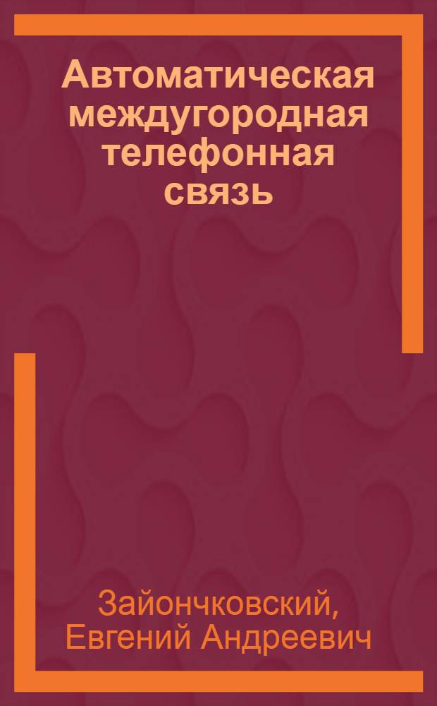 Автоматическая междугородная телефонная связь : Учеб. для студентов электротехн. ин-тов связи спец. 0702