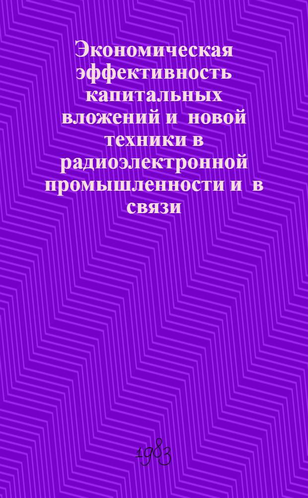 Экономическая эффективность капитальных вложений и новой техники в радиоэлектронной промышленности и в связи : Учеб. пособие