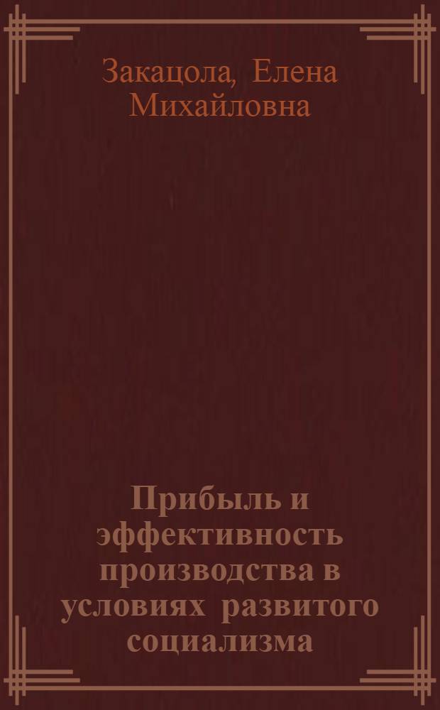 Прибыль и эффективность производства в условиях развитого социализма : Автореф. дис. на соиск. учен. степ. канд. экон. наук : (08.00.01)