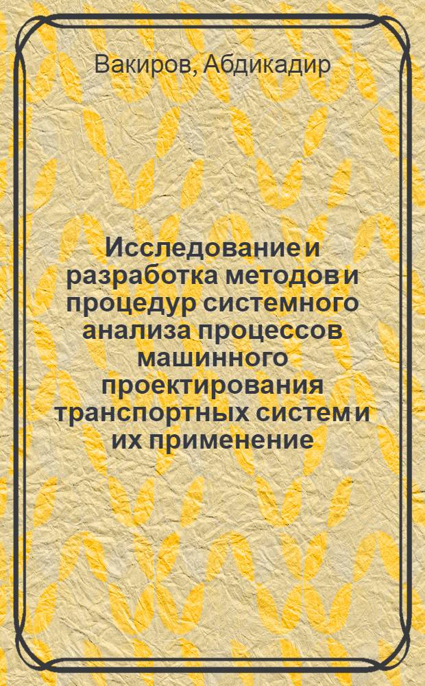 Исследование и разработка методов и процедур системного анализа процессов машинного проектирования транспортных систем и их применение : Автореф. дис. на соиск. учен. степ. канд. техн. наук : (05.13.01)
