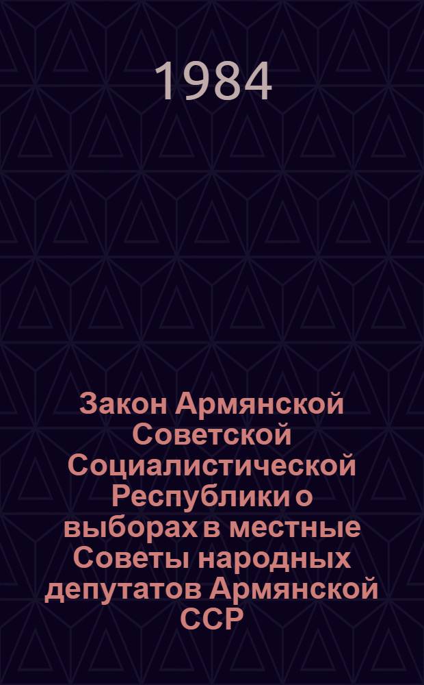 Закон Армянской Советской Социалистической Республики о выборах в местные Советы народных депутатов Армянской ССР : Принят на десятой сес. Верховного Совета АрмССР девятого созыва 29 июня 1979 г
