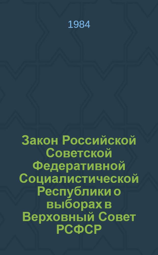Закон Российской Советской Федеративной Социалистической Республики о выборах в Верховный Совет РСФСР : Принят на восьмой сес. Верховного Совета РСФСР девятого созыва 8 авг. 1978 г