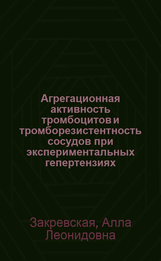 Агрегационная активность тромбоцитов и тромборезистентность сосудов при экспериментальных гепертензиях : Автореф. дис. на соиск. учен. степ. канд. мед. наук : (14.00.16)