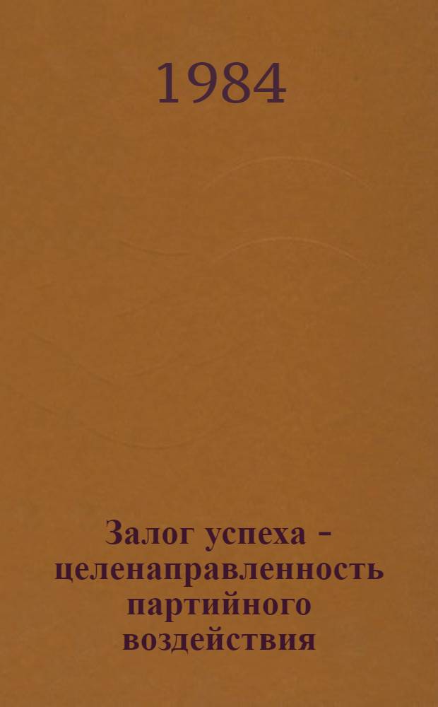 Залог успеха - целенаправленность партийного воздействия : (Из опыта парт. орг. участка № 4 шахты "Южная" по мобилизации труд. коллектива на выполнение решений XXVI съезда КПСС, планов и соц. обязательств одиннадцатой пятилетки)