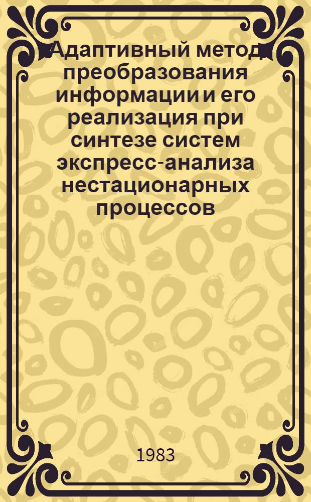 Адаптивный метод преобразования информации и его реализация при синтезе систем экспресс-анализа нестационарных процессов : Автореф. дис. на соиск. учен. степ. к. т. н