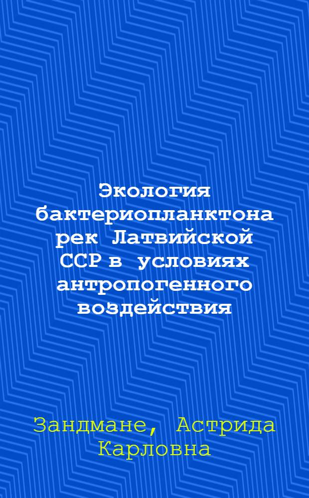 Экология бактериопланктона рек Латвийской ССР в условиях антропогенного воздействия : Автореф. дис. на соиск. учен. степ. к. б. н