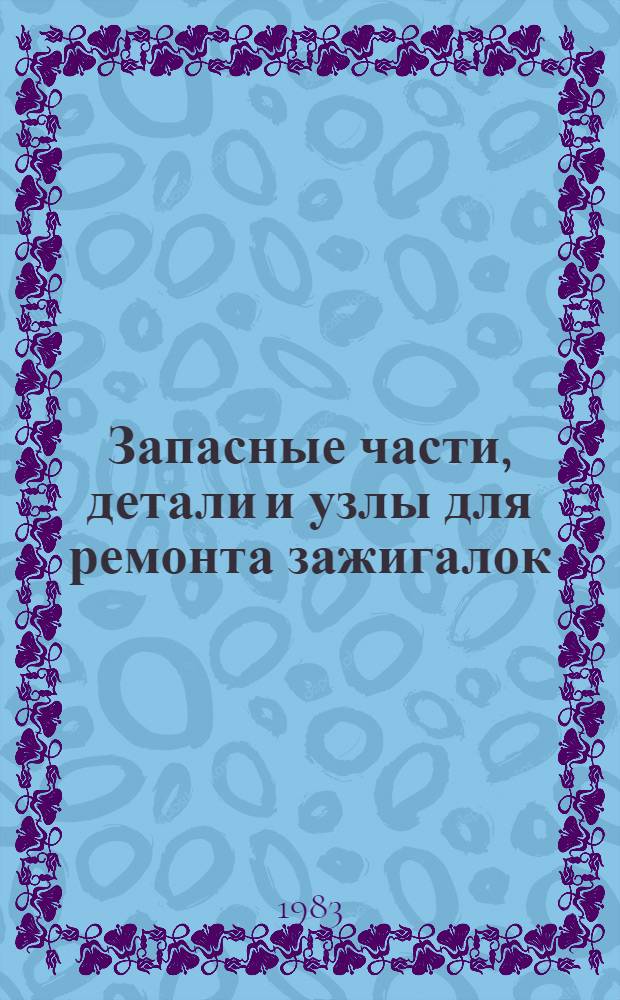 Запасные части, детали и узлы для ремонта зажигалок : Каталог