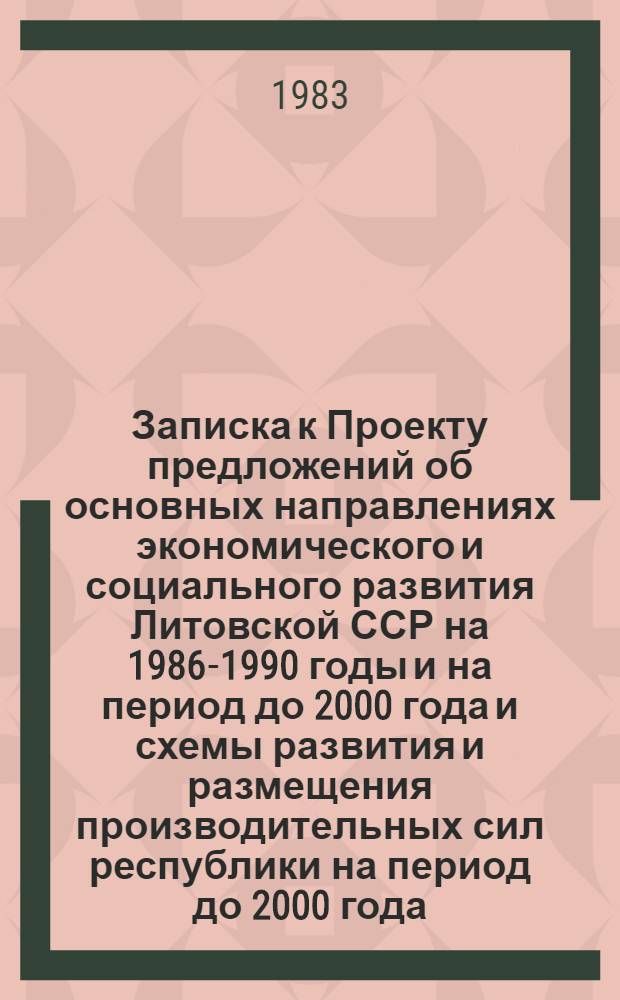 Записка к Проекту предложений об основных направлениях экономического и социального развития Литовской ССР на 1986-1990 годы и на период до 2000 года и схемы развития и размещения производительных сил республики на период до 2000 года