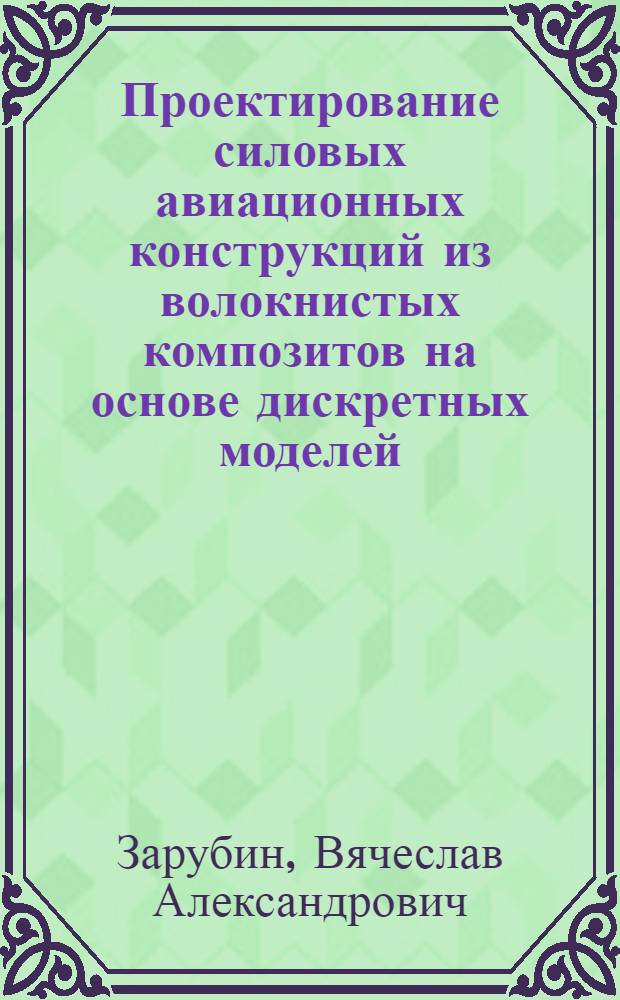 Проектирование силовых авиационных конструкций из волокнистых композитов на основе дискретных моделей : Автореф. дис. на соиск. учен. степ. канд. техн. наук : (05.07.02)