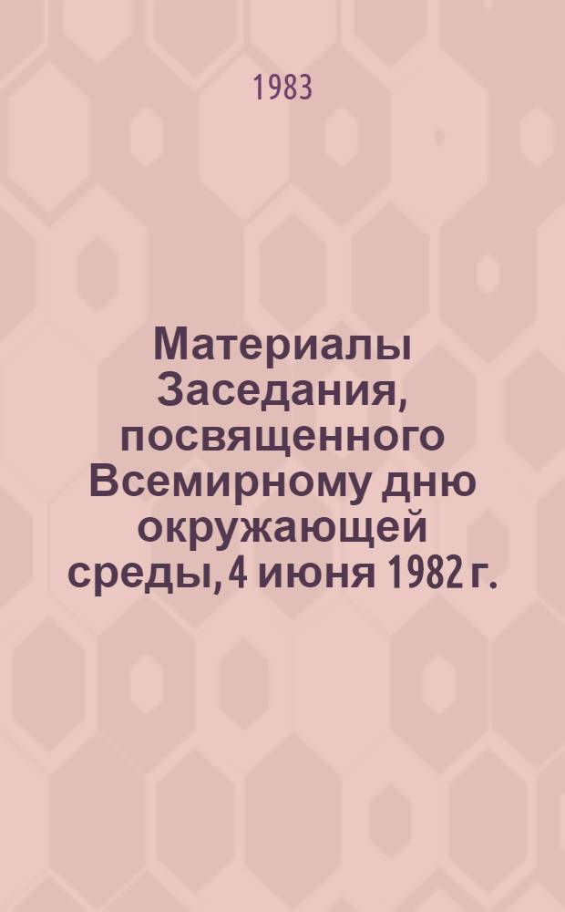 Материалы Заседания, посвященного Всемирному дню окружающей среды, 4 июня 1982 г.