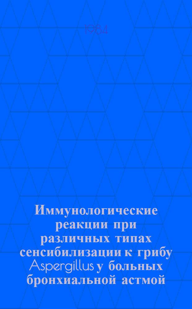 Иммунологические реакции при различных типах сенсибилизации к грибу Aspergillus у больных бронхиальной астмой : Автореф. дис. на соиск. учен. степ. к. м. н