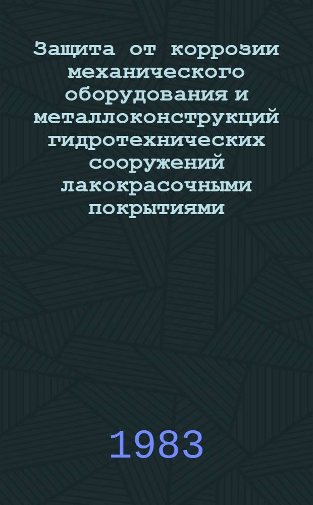 Защита от коррозии механического оборудования и металлоконструкций гидротехнических сооружений лакокрасочными покрытиями : Руководящие указания : РУ34-03-17-82 : Утв. М-вом энергетики и электрификации СССР 10.03.82