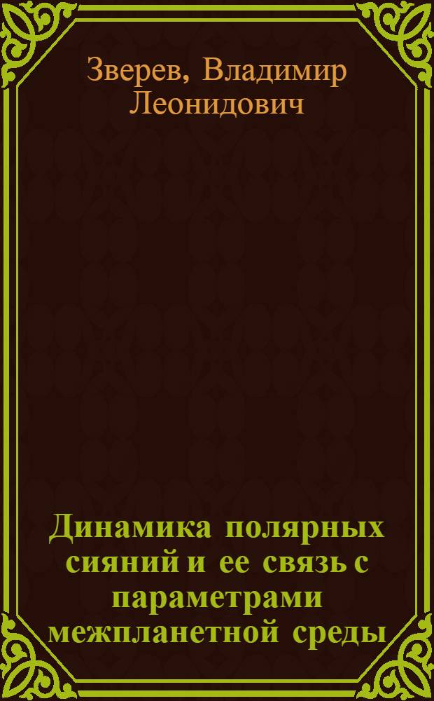 Динамика полярных сияний и ее связь с параметрами межпланетной среды : Автореф. дис. на соиск. учен. степ. канд. физ.-мат. наук : (01.04.12)