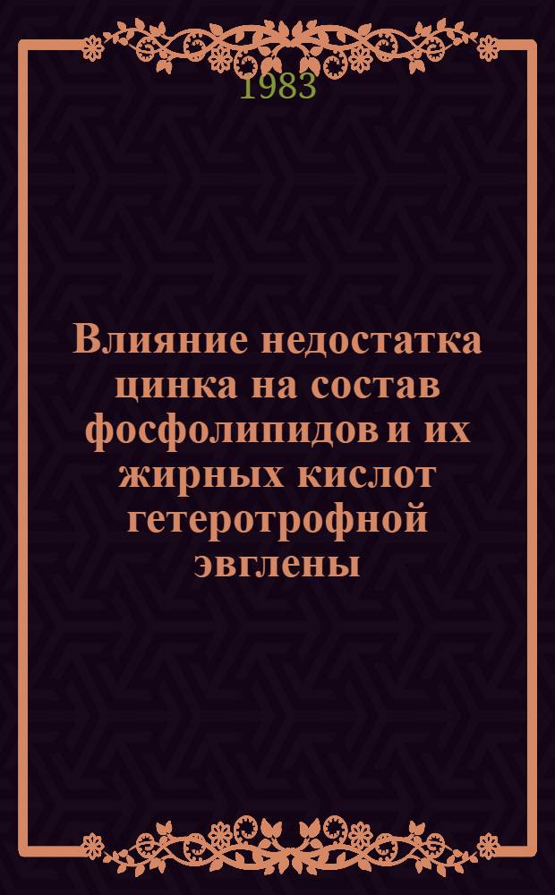 Влияние недостатка цинка на состав фосфолипидов и их жирных кислот гетеротрофной эвглены (Evglena gracilis) : Автореф. дис. на соиск. учен. степ. канд. биол. наук : (03.00.12)