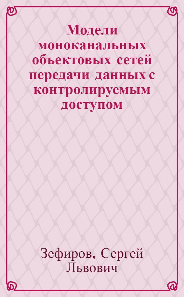 Модели моноканальных объектовых сетей передачи данных с контролируемым доступом : Автореф. дис. на соиск. учен. степ. канд. техн. наук : (05.12.14)