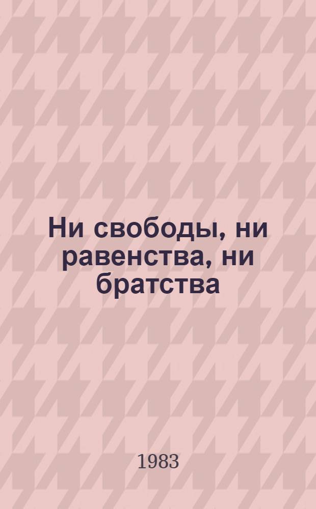 Ни свободы, ни равенства, ни братства : Статьи, публичные выступления и отрывки из выступлений в 1980-1981 гг
