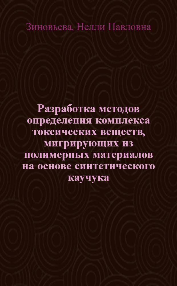 Разработка методов определения комплекса токсических веществ, мигрирующих из полимерных материалов на основе синтетического каучука, для гигиенических исследований : Автореф. дис. на соиск. учен. степ. к. б. н