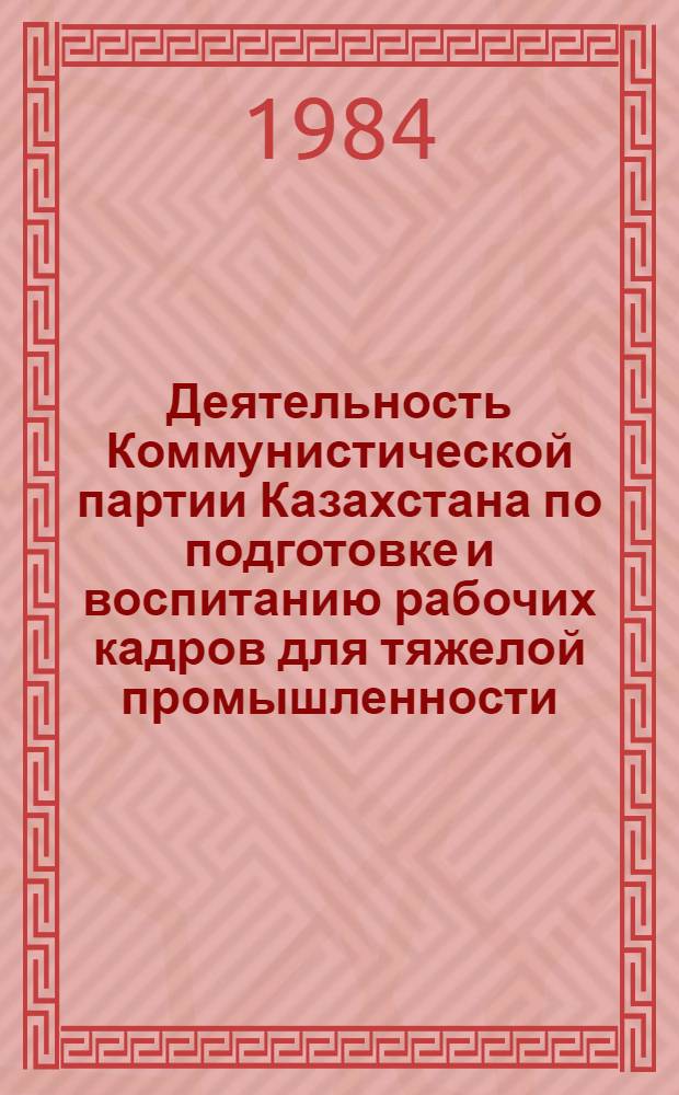 Деятельность Коммунистической партии Казахстана по подготовке и воспитанию рабочих кадров для тяжелой промышленности (1971-1975 гг.) : Автореф. дис. на соиск. учен. степ. к. ист. н