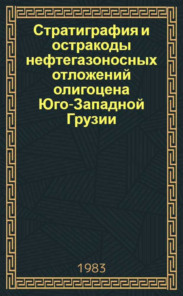 Стратиграфия и остракоды нефтегазоносных отложений олигоцена Юго-Западной Грузии : Автореф. дис. на соиск. учен. степ. канд. геол.-минерал. наук : (04.00.09)