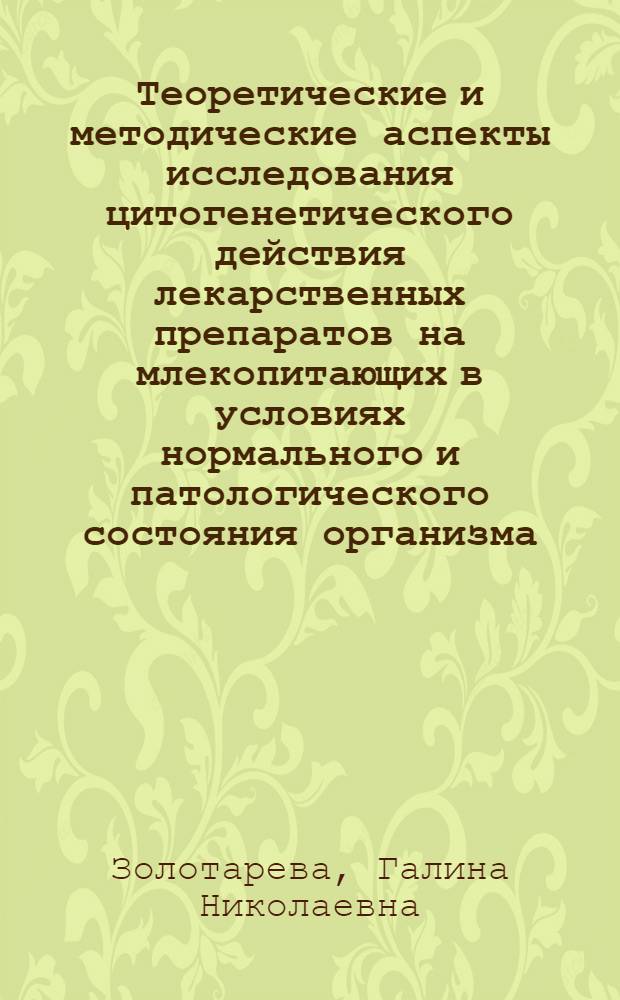 Теоретические и методические аспекты исследования цитогенетического действия лекарственных препаратов на млекопитающих в условиях нормального и патологического состояния организма : Автореф. дис. на соиск. учен. степ. д-ра биол. наук : (03.00.15)