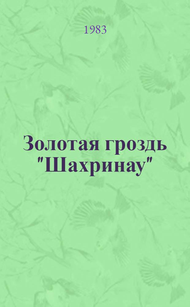 Золотая гроздь "Шахринау" : Сборник : Посвящен 50-летию садово-виноград. совхоза "Шахринау"