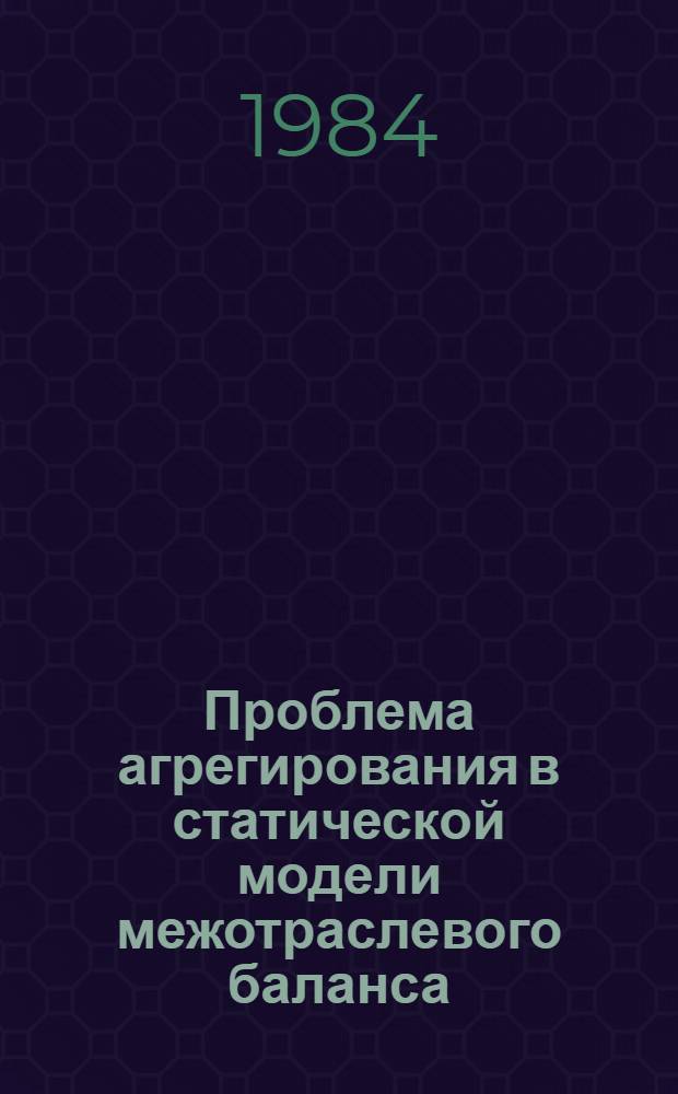 Проблема агрегирования в статической модели межотраслевого баланса : Автореф. дис. на соиск. учен. степ. канд. экон. наук : (08.00.13)