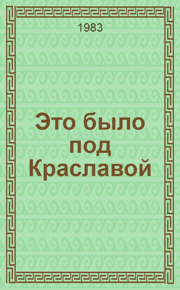 Это было под Краславой : Докум. повесть о 112-й стрелковой дивизии
