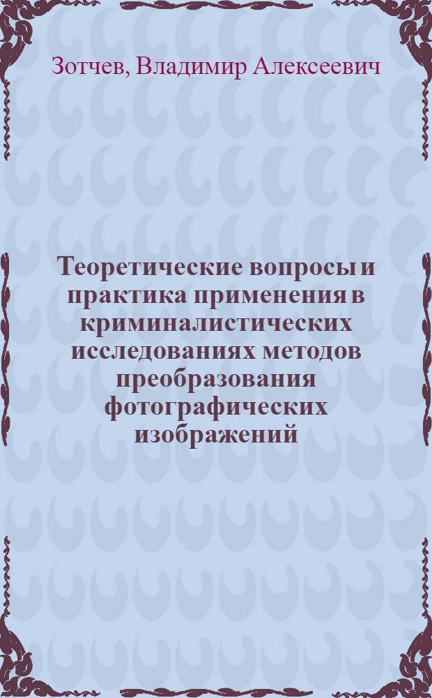 Теоретические вопросы и практика применения в криминалистических исследованиях методов преобразования фотографических изображений : Автореф. дис. на соиск. учен. степ. к. ю. н