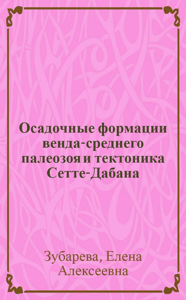 Осадочные формации венда-среднего палеозоя и тектоника Сетте-Дабана : Автореф. дис. на соиск. учен. степ. канд. геол.-минерал. наук : (04.00.04)