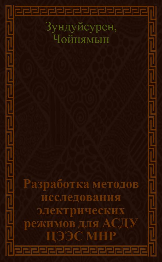 Разработка методов исследования электрических режимов для АСДУ ЦЭЭС МНР : Автореф. дис. на соиск. учен. степ. канд. техн. наук : (05.14.02)