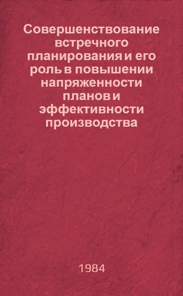 Совершенствование встречного планирования и его роль в повышении напряженности планов и эффективности производства : Автореф. дис. на соиск. учен. степ. канд. экон. наук : (08.00.05)