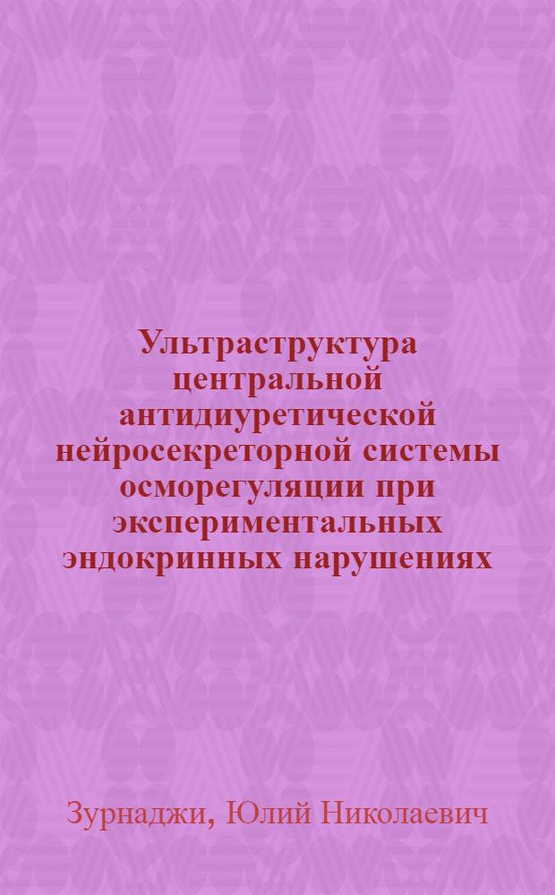 Ультраструктура центральной антидиуретической нейросекреторной системы осморегуляции при экспериментальных эндокринных нарушениях : Автореф. дис. на соиск. учен. степ. д-ра мед. наук : (14.00.23)