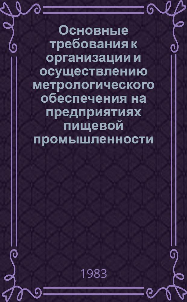 Основные требования к организации и осуществлению метрологического обеспечения на предприятиях пищевой промышленности : Учеб. пособие